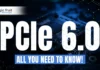 PCIe GEN6: Fueling the Another Wave of AI and Machine Learning PCIe-6.0-All-you-need-to-know-Thumnail-1.jpg